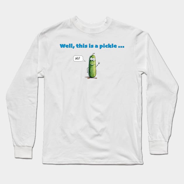 Well, This Is A Pickle ... Long Sleeve T-Shirt by MythicLegendsDigital